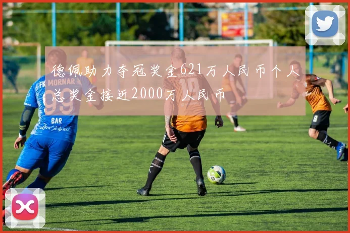 德佩助力夺冠奖金621万人民币个人总奖金接近2000万人民币