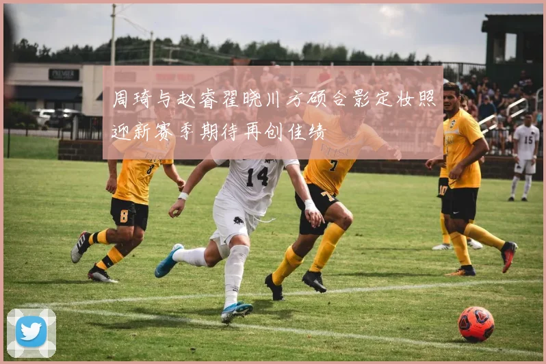 周琦与赵睿翟晓川方硕合影定妆照迎新赛季期待再创佳绩