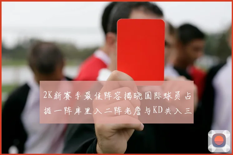 2K新赛季最佳阵容揭晓国际球员占据一阵库里入二阵老詹与KD共入三阵