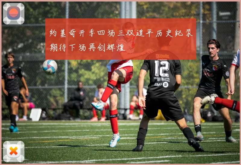 约基奇开季四场三双追平历史纪录期待下场再创辉煌